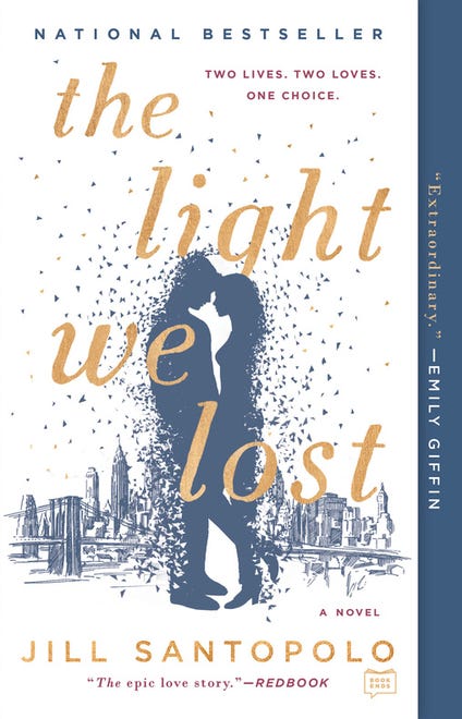 February 2018: “ The Light We Lost, ” by Jill Santopolo • Fiction, G.P. Putnam ’ s Sons • About : The love story of Lucy and Gabe, brought together by chance and kept apart by fate. • Witherspoon ’ s take : “ This love story between Lucy & Gabe spans decades and continents as two star-crossed lovers try to return to each other. Life, motherhood and distance get in the way. Will they ever meet again? This book kept me up at night, turning the pages to find out, and the ending did not disappoint.